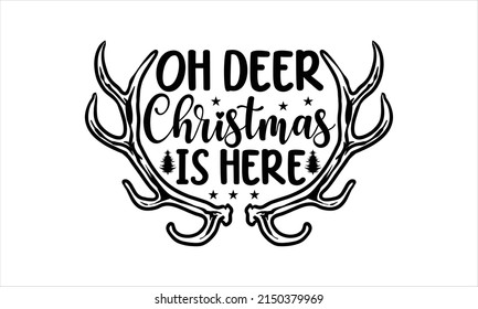 Oh Deer Christmas Is Here -   Lettering design for greeting banners, Mouse Pads, Prints, Cards and Posters, Mugs, Notebooks, Floor Pillows and T-shirt prints design