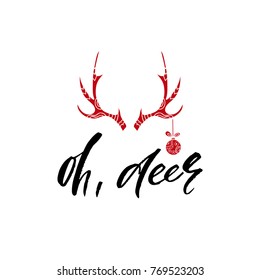 Oh, deer. Holiday calligraphy phrase. Christmas typography greeting card with antler and ball. Sketch handwritten vector illustration EPS 10 isolated on white background.