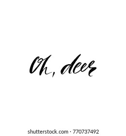 Oh, deer. Holiday calligraphy phrase. Christmas typography greeting card. Sketch handwritten vector illustration EPS 10 isolated on white background.