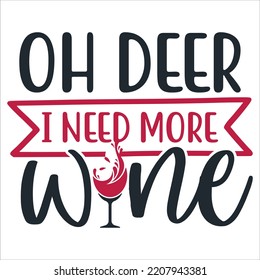 Oh deer I need more wine Merry Christmas shirt print template, funny Xmas shirt design, Santa Claus funny quotes typography design