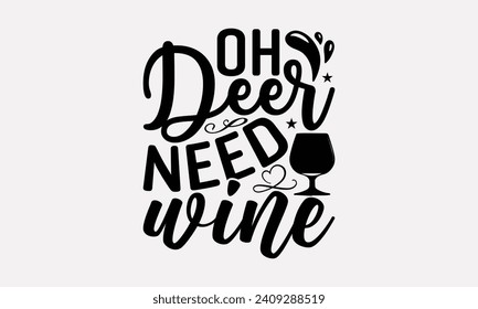 Oh Deer Need Wine - Wine T shirt Design, Hand lettering illustration for your design, illustration Modern, simple, lettering For stickers, mugs, etc.