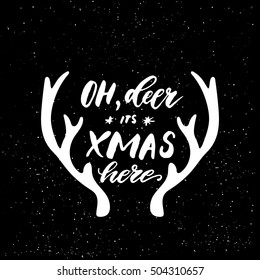 Oh deer its Xmas here - freehand ink hand drawn calligraphic design for Xmas greetings cards, invitations. Handwritten calligraphy on black subtle ink spotted texture background. Vector illustration.