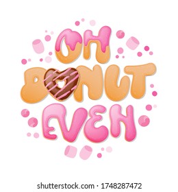 Oh donut even - funny pun lettering phrase. Donuts and sweets themed design. Vector lettering. Liquid caramel and chocolate splashes decor.