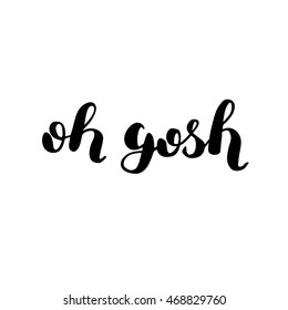 Oh gosh. Brush hand lettering. Inspiring quote. Motivating modern calligraphy. Can be used for photo overlays, posters, holiday clothes, cards and more.