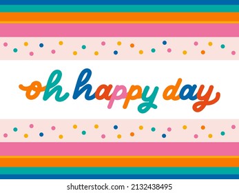 Oh happy day colorful background. Happy day lettering illustration with confetti