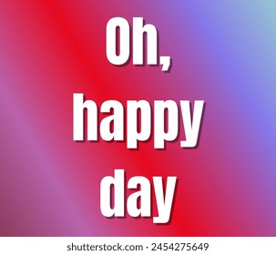 Oh, happy day text design, vector template, Inspirational and motivational quotes, typography designs: for prints, posters, cards, t shirt, coffee mug hoodies etc. 