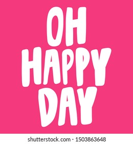 Oh happy day. Vector hand drawn illustration with cartoon lettering. Good as a sticker, video blog cover, social media message, gift cart, t shirt print design.