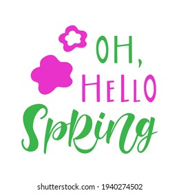 Oh, Hello Spring- hand drawn vector lettering. Positive slogan. Hand lettered quote. Motivational and inspirational phrase. Poster, banner, greeting card design element. 