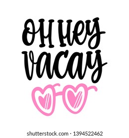 Oh hey vacay. The hand-drawing funny quote of black ink. Image of rose-colored sunglasses. It can be used for a sticker, patch, card, brochures, poster and other promo materials.