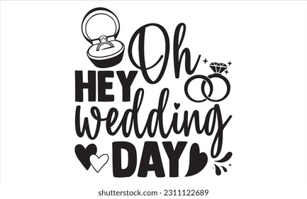 Oh Hey Wedding Day  - Wedding Ring T shirt Design, Hand drawn vintage illustration with hand lettering and decoration elements, Cut Files for poster, banner, prints on bags, Digital Download