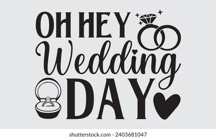 Oh Hey Wedding Day - Wedding Ring T-Shirt Design, Handmade calligraphy vector illustration, For the design of postcards, Cutting Cricut and Silhouette, EPS 10.