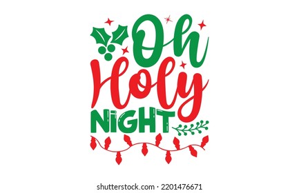 Oh holy night- Christmas SVG and T shirt design, mug, poster, stickers, gift card, labels, holiday vector, EPS 10 