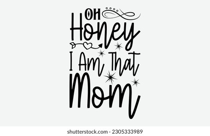 Oh Honey I Am That Mom - Bee svg typography t-shirt design. Hand-drawn lettering phrase. vector design for greeting cards, hats, candles, templates, and confetti. eps 10.