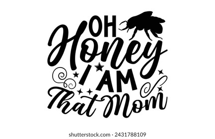 Oh Honey I Am That Mom- Bee t- shirt design, Handmade calligraphy vector illustration for prints on t-shirts and bags, posters, cards, eps,Files for Cutting, Vector illustration Template