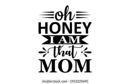 Oh Honey I Am That Mom - Mothers Day Vector And Clip Art