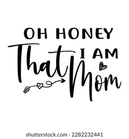 Oh honey i am that mom, Mother's day shirt print template,  typography design for mom mommy mama daughter grandma girl women aunt mom life child best mom adorable shirt