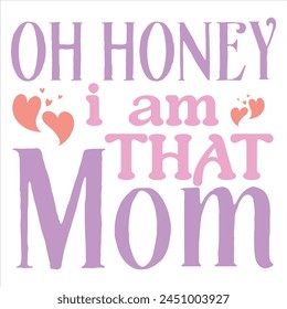Oh Honey I Am That Mom  
MOTHER'S DAY T-SHIRT DESIGN