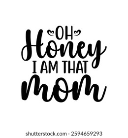 Oh Honey I Am That Mom, quotes typography lettering for Mother's day t shirt design, Mother's Day best T-shirt design, Mom Quotes, Quotes about Mother, funny mom shirt.