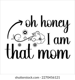 Oh honey I am that mom, Mom SVG Design, Mom Quote, Cut file design, Funny Mom SVG, Mother’s Day, Vector svg