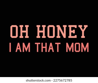 Oh Honey i am that Mom T-Shirt and Apparel Design. Mom SVG Cut File, Mother's Day Hand-Drawn Lettering Phrase, Isolated Typography, Trendy Illustration for Prints on Posters and Cards.