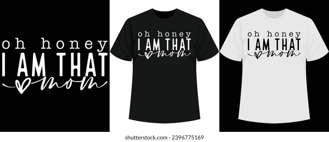Oh Honey I Am That Mom T-Shirt Design, t shirt Vector Design, tshirt Bestseller, Mother's Day T Shirt Bestselling, Mother's Day Shirt Hot Seller, tshirt Hit, Shirt Chart-topper, Tshirt Blockbuster