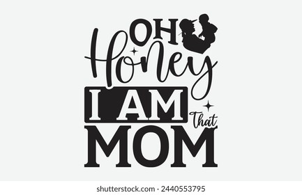 Oh Honey I Am That Mom - Mom t-shirt design, isolated on white background, this illustration can be used as a print on t-shirts and bags, cover book, template, stationary or as a poster. svg