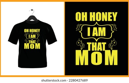 Oh honey, I am that mom. - Typography vector t shirt design