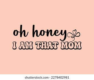 Oh Honey T-Shirt and apparel design. mom SVG t shirt, mom SVG cut file, Mother’s Day Hand drawn lettering phrase, Isolated, typography, trendy Illustration for prints on posters and cards.