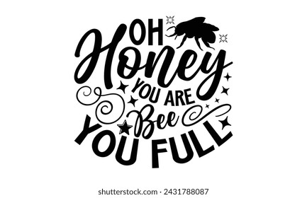 Oh Honey You Are Bee You Full- Bee t- shirt design, Handmade calligraphy vector illustration for prints on t-shirts and bags, posters, cards, eps,Files for Cutting, Vector illustration Template