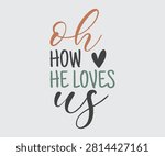 Oh How He Loves Us, Christian Religious Shirts Vector, Christian Inspirational saying, bible verse, Christianity clipart, faith Scripture graphic