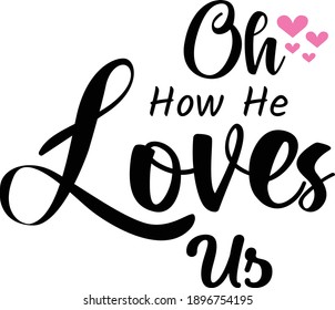 Oh How He Loves Us, Christian faith, Typography for print or use as poster, card, flyer, Tattoo or T Shirt