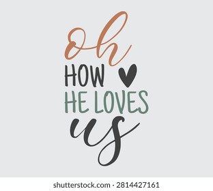 Oh How He Loves Us, Christian Religious Shirts Vector, Christian Inspirational saying, bible verse, Christianity clipart, faith Scripture graphic