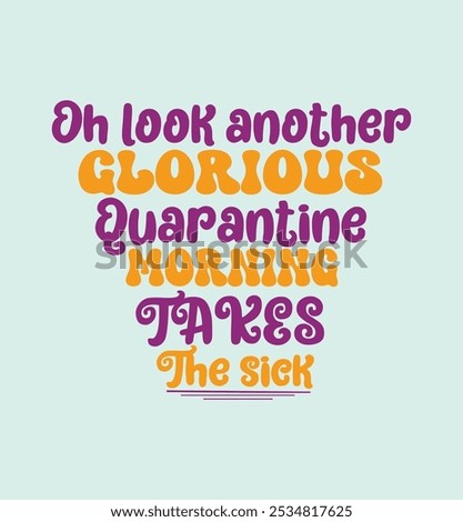 Oh look another glorious quarantine morning takes the sick