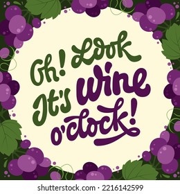 Oh! Look. It's wine o'clock! Calligraphy style funny lettering phrase illustration. Vector typography design in a frame with purple grapes and green leaves. Cafe, market, bar, party, events purposes. 