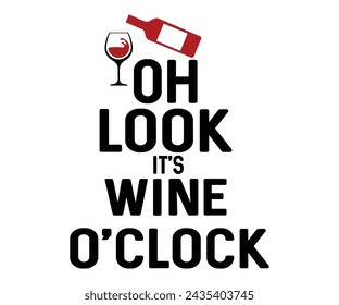 Oh Look It's Wine O'clock,T-shirt Design,Wine Svg,Drinking Svg,Wine Quotes Svg,Wine Lover,Wine Time Svg,Wine Glass Svg,Funny Wine Svg,Beer Svg,Cut File svg