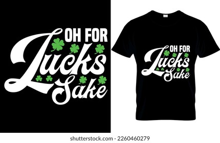 oh for lucks sake. Vector, graphics, typography, funny St Patrick's Day T-shirt, Irish, St Patrick's Day T-shirt design,