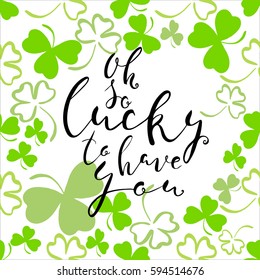 Oh so Lucky To Have You Inscription.Saint Patrick`s Day greeting card with green clover