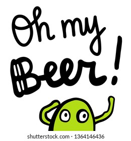 Oh my beer hand drawn lettering with cute monster cartoon style green and black