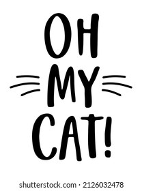 Oh my Cat! - quote lettering with white Background. Funny animals phrase for print, home decor, posters and many more.