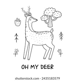 Oh my deer black and white print with a cute forest character. Funny reindeer card for kids in outline for coloring. Woodland animal background. Vector illustration