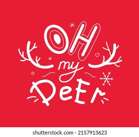 Oh my Deer Christmas greeting phrase. Funny hand written lettering with deer horns for t-shirt, card, print