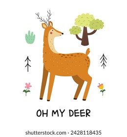 Oh my deer print with a cute forest character. Funny reindeer card for kids in cartoon style. Woodland animal background. Vector illustration