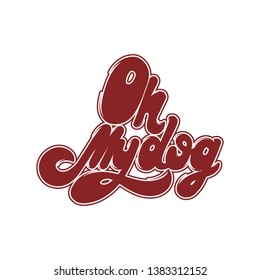 Oh my dog. Vector hand drawn lettering isolated. Template for card, poster. banner, print for t-shirt, pin, badge, patch.