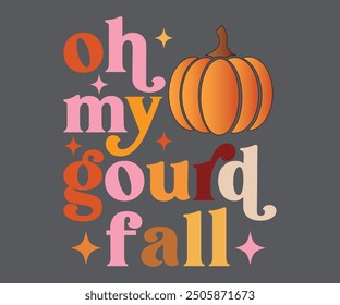 oh my gourd fall T-shirt, Pumpkin Saying. Happy Fall Quotes, Thanksgiving Shirt, fall autumn svg,fall Everything, Women's Pumpkins Shirt