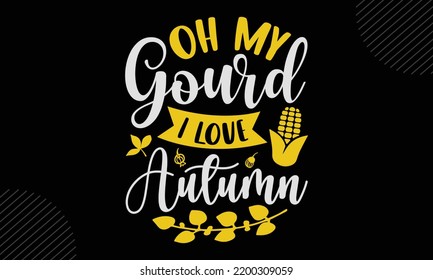 O My Gourd I Love Herbst - Dank Geschenk T-Shirt Design, handgezeichnete Schrift und Kalligrafie, Svg Files for Cricut, Sofortdownload, Illustration für Drucke auf Taschen, Plakate