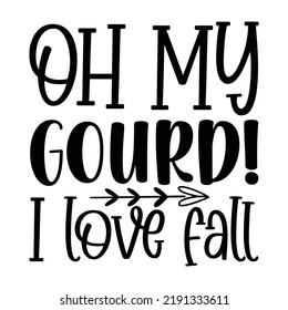 Oh, My Gourd!  I Love Fall Halloween Shirt Design