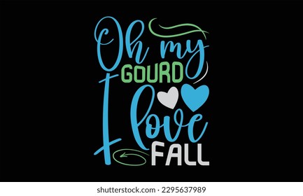 Oh mein Gourd I Love Fall - Summer Day T Shirt Design, Svg EPS Dateien zum Schneiden, handgefertigte Calligrafie Vektorgrafik Illustration, handgeschriebenes Vektorzeichen, Svg.