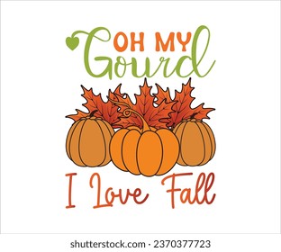 Oh My Gourd I Love Fall Svg, Fall Svg, Thanksgiving Shirt, Autumn Shirt, Pumpkin Shirt, Hello Fall Svg, Pumpkin Spice Quote, Thanksgiving, Pumpkinn T-shirt, Pumpkin Pies, Thankful Grateful Mama
