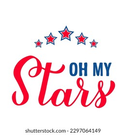 Oh my stars lettering. Fourth of July quote. USA Patriotic design. Vector template for typography poster, banner, round sign, greeting card, shirt, etc.