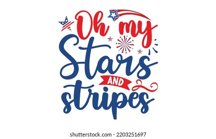 Oh my stars and stripes- 4th of July SVG T-Shirt Design, vector Illustration isolated on white background,  independence day , patriotic SVG, 4th July SVG T shirt Design Template, vector, EPS 10